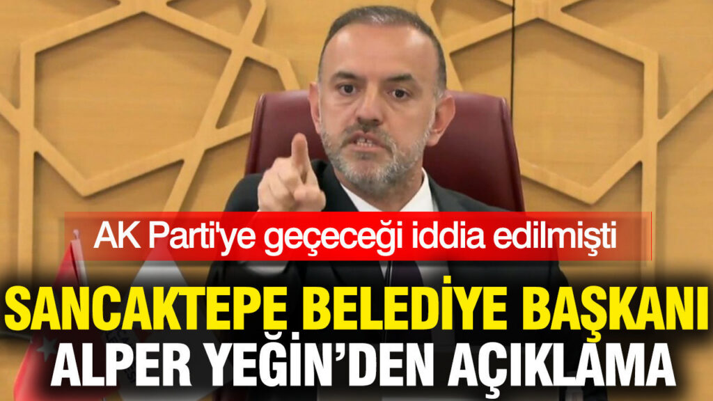 AK Parti’ye geçeceği iddia edilmişti: Sancaktepe Belediye Başkanı Alper Yeğin’den açıklama