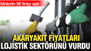Lojistik sektörü akaryakıt maliyetini taşıyamıyor: Motorin 96 lirayı aştı