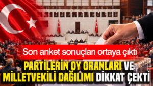 Son anket sonuçları ortaya çıktı: Partilerin oy oranları ve milletvekili dağılımı dikkat çekti