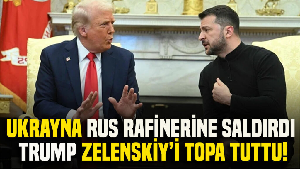 Ukrayna, Rus rafinelerine saldırdı: Trump, Zelenskiy’i topa tuttu